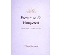 Prepare To Be Pampered: A Spiritual Self-Care Ritual Journal for Beauty, Rest & Emotional Renewal