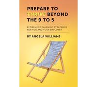 Prepare To Thrive Beyond The 9 To 5: Retirement planning strategies for you and your employer