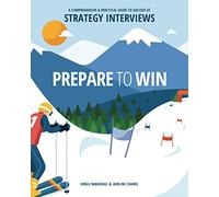 Prepare to Win: A Comprehensive and Practical Guide to Succeed at Strategy Interviews