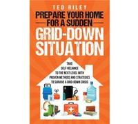 Prepare Your Home for a Sudden GridDown Situation - Ted Riley - Ted Riley - Livre en Anglais - Paperback Ted RileyTed Riley (Auteur)