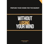 Prepare Your Home for the Market: (Without Losing Your Mind)