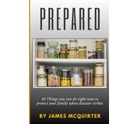 Prepared: 10 Things You Can Do Right Now To Protect Your Family When Disaster Strikes