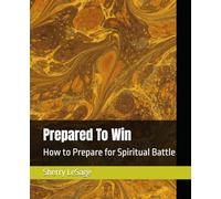 Prepared To Win: How to Prepare for Spiritual Battle