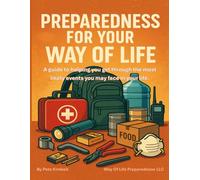 Preparedness for your way of life: A guide to helping you get through the most likely events you may face in your life.