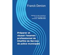 Préparer et réussir l’examen professionnel de Chef(fe) de Service de police municipale: Maîtriser la note, convaincre le jury et réussir votre promotion