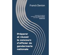 Préparer et réussir le concours d’officier de gendarmerie nationale: Comprendre les exigences institutionnelles, réussir le concours, durer dans le commandement