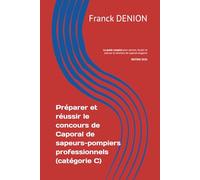 Préparer et réussir le concours de Caporal de sapeurs-pompiers professionnels (catégorie C): Le guide complet pour penser, réussir et exercer la fonction de caporal stagiaire
