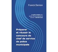 Préparer et réussir le concours de chef de service de police municipale: Le guide complet pour penser, réussir et exercer la fonction
