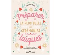 Préparer la plus belle des cérémonies laïques. Pour votre mariage, renouvellement de voeux, Pacs