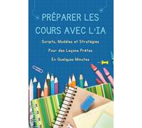 Préparer les cours avec l'IA : Scripts, modèles et stratégies pour des leçons prêtes en quelques minutes