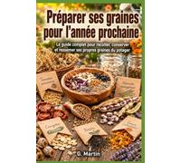 Préparer ses graines pour l'année prochaine: Le guide complet pour récolter, conserver et ressemer ses propres graines du potager