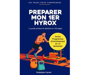 Préparer son 1er Hyrox: Le guide pratique du débutant : comprendre les 8 épreuves, suivre un plan d'entraînement clair et réussir votre première course