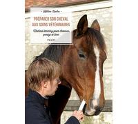 Préparer son cheval aux soins vétérinaires: Medical training pour chevaux, poneys et ânes