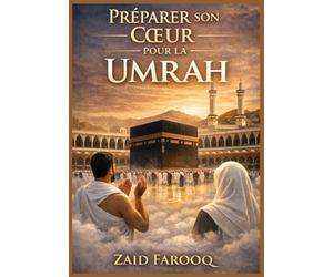 PRÉPARER SON CŒUR POUR LA UMRAH: Un compagnon spirituel et pratique pour le voyage sacré
