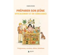 Préparer son jeûne efficacement et en conscience - Programme, recettes, détox, émotions