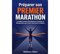 Préparer son Premier Marathon: Le Guide Complet d'Entraînement, Nutrition et Récupération pour Courir 42 km avec Confiance