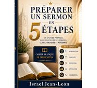 PRÉPARER UN SERMON EN 5 ÉTAPES: UN SYSTÈME PRATIQUE POUR CONSTRUIRE DES SERMONS CLAIRS, BIBLIQUES ET PUISSANTS