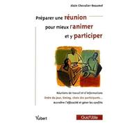 Préparer une réunion pour mieux l'animer et y participer: Réunions de travail et d'information, Ordre du jour, timing, choix des participants, Accroitre l'efficacité et gérer les conflits