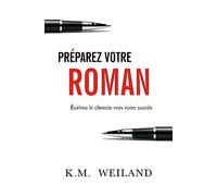 Préparez votre roman: Écrivez le chemin vers votre succès