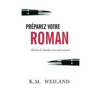 Préparez Votre Roman - Ecrivez Le Chemin Vers Votre Succès
