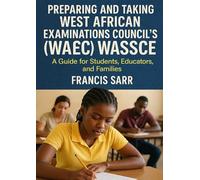 Preparing and Taking West African Examinations Council’s (WAEC) WASSCE: A Guide for Students, Educators, and Families