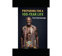 Preparing for a 100-Year Life: What Longer Lives Mean-and How to Be Ready