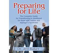 Preparing for Life: The Complete Guide for Transitioning to Adulthood for Those With Autism And Asperger's Syndrome