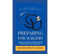 Preparing For Surgery: A Pocket Guide With Insights From An Anesthesia Provider To Help Prepare For Surgery With Confidence