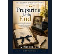 Preparing for the End: Book Three: Protecting Your Family Through End-of-Life Planning, Love, Wisdom, and Preparation