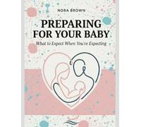 PREPARING FOR YOUR BABY: What to Expect When You're Expecting
