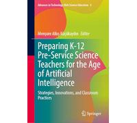 Preparing K-12 Pre-Service Science Teachers for the Age of Artificial Intelligence: Strategies, Innovations, and Classroom Practices