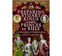 Preparing Stuart Kings and Princes to Rule: The Men and Women who Trained the Royals