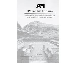 Preparing the Way Vol 1: A collection of essays designed to bridge the gap between Orthodox Judaism and Christianity