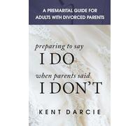 Preparing to Say I Do When Parents Said I Don't: The Premarital Guide for Adults with Divorced Parents