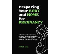 Preparing your body and home for pregnancy: A Holistic Guide to Boosting Fertility, Nurturing Your Body, and Building a Safe, Joyful Home for Your Baby’s Arrival