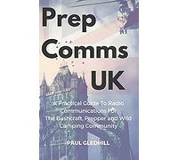 Prepcomms Uk: A Practical Guide To Radio Communications For The Bushcraft, Prepper And Wild Camping Community