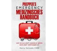 PREPPER’S EMERGENCY MEDIZINISCHES HANDBUCH: Wie Sie als Arzt handeln, wenn kein Arzt verfügbar ist