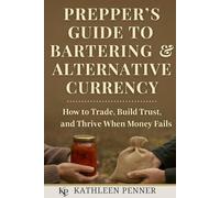 Prepper’s Guide to Bartering & Alternative Currency: Essential Trade Skills and Crisis Economy Strategies for Self-Reliance in Any Situation