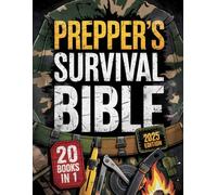 Prepper’s Survival Bible: Ultimate Guide to Self-Reliance, Emergency Preparedness, and Peace of Mind-Real-World Projects, Storage Plans, and Skills That Keep You and Your Family Alive In Any Situation