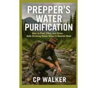 PREPPER’S WATER PURIFICATION HANDBOOK: How to Find, Filter, and Store Safe Drinking Water When It Matters Most