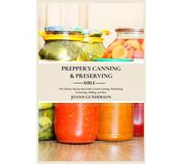 Prepper's Canning & Preserving Bible: : The Ultimate Step-By-Step Guide To Learn Canning, Dehydrating, Fermenting, Pickling, And More