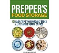 Prepper's Food Storage: 101 Easy Steps to Affordably Stock a Life-Saving Supply of Food