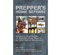Prepper's Home Defense: Security Strategies to Protect Your Family by Any Means Necessary