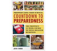 Prepper's Long-Term Survival: Countdown to Preparedness: The Prepper's 52-Week Course to Total Disaster Readiness