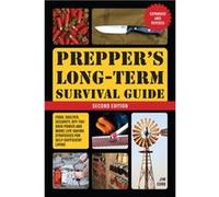 Prepper's Long-Term Survival Guide: 2nd Edition: Food, Shelter, Security, Off-the-Grid Power, and More Lifesaving Strategies for Self-Sufficient Living (Expanded and Revised)