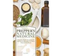 Prepper's Natural Medicine: Life-Saving Herbs, Essential Oils and Natural Remedies for When There is No Doctor
