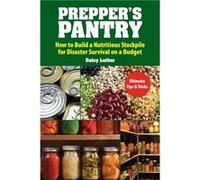 Preppers Pantry Build a Nutritious Stockpile to Survive Blizzards Blackouts Hurricanes Pandemics Economic Collapse or Any Other Disasters by Daisy Luther Daisy Luther (Auteur)