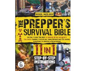 Prepper's survival guide: The Only Guide You Need To Survive After The Society Collapse. Canning, Stockpiling, Home-Defense And Life-Saving Strategies To Survive A Catastrophe