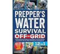 Prepper's Water Survival Off-Grid: Life-Saving Bushcraft Skills for Clean Water in the Most Desolate Environments. Harvest, Filter and Purify Every Essential Drop!