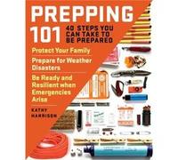 Prepping 101 40 Steps You Can Take to be Prepared by Kathy Harrison Inconnu (Auteur)